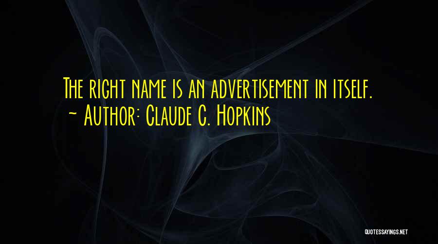Claude C. Hopkins Quotes: The Right Name Is An Advertisement In Itself.