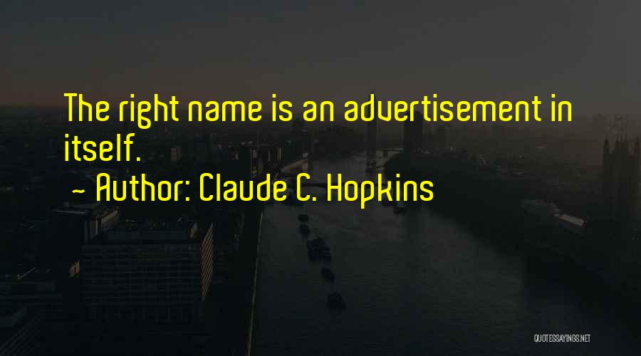 Claude C. Hopkins Quotes: The Right Name Is An Advertisement In Itself.