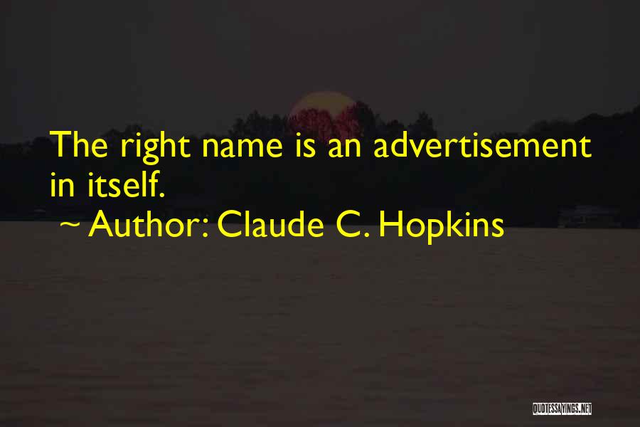 Claude C. Hopkins Quotes: The Right Name Is An Advertisement In Itself.