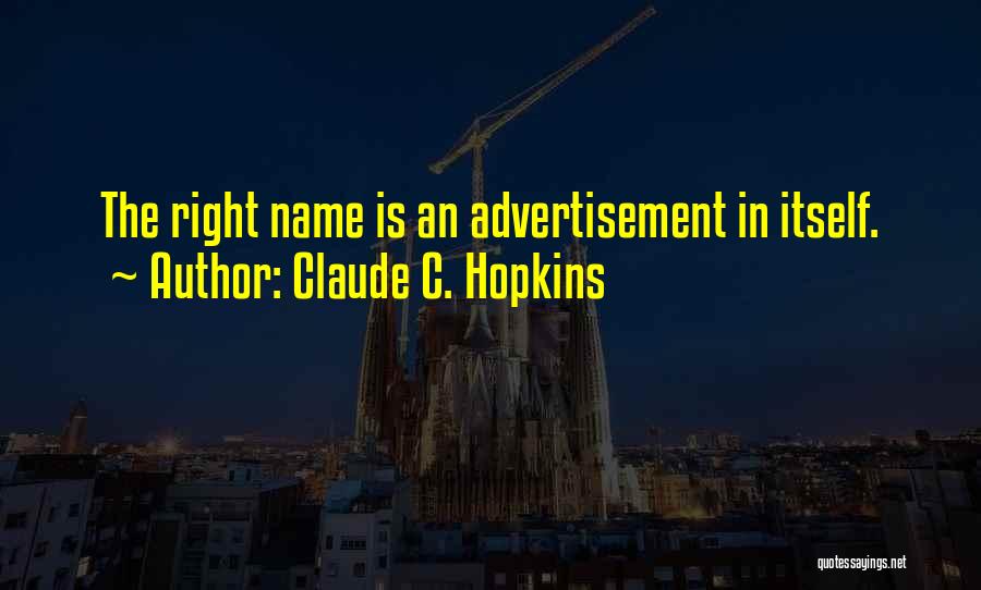 Claude C. Hopkins Quotes: The Right Name Is An Advertisement In Itself.