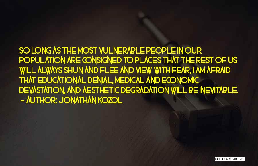 Jonathan Kozol Quotes: So Long As The Most Vulnerable People In Our Population Are Consigned To Places That The Rest Of Us Will