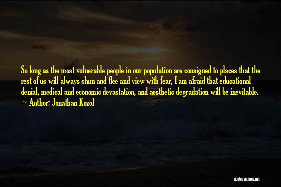 Jonathan Kozol Quotes: So Long As The Most Vulnerable People In Our Population Are Consigned To Places That The Rest Of Us Will