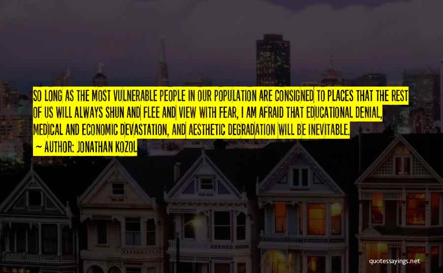 Jonathan Kozol Quotes: So Long As The Most Vulnerable People In Our Population Are Consigned To Places That The Rest Of Us Will