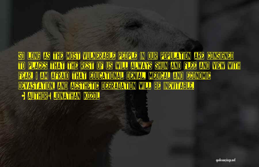 Jonathan Kozol Quotes: So Long As The Most Vulnerable People In Our Population Are Consigned To Places That The Rest Of Us Will