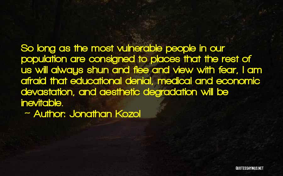 Jonathan Kozol Quotes: So Long As The Most Vulnerable People In Our Population Are Consigned To Places That The Rest Of Us Will