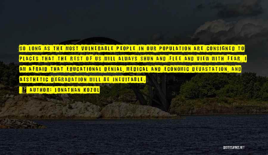 Jonathan Kozol Quotes: So Long As The Most Vulnerable People In Our Population Are Consigned To Places That The Rest Of Us Will