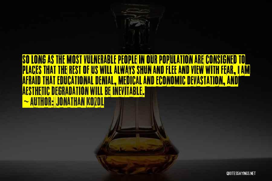 Jonathan Kozol Quotes: So Long As The Most Vulnerable People In Our Population Are Consigned To Places That The Rest Of Us Will