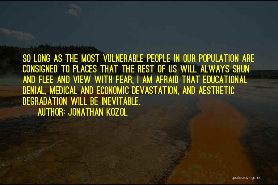 Jonathan Kozol Quotes: So Long As The Most Vulnerable People In Our Population Are Consigned To Places That The Rest Of Us Will