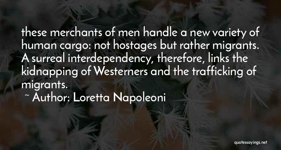 Loretta Napoleoni Quotes: These Merchants Of Men Handle A New Variety Of Human Cargo: Not Hostages But Rather Migrants. A Surreal Interdependency, Therefore,