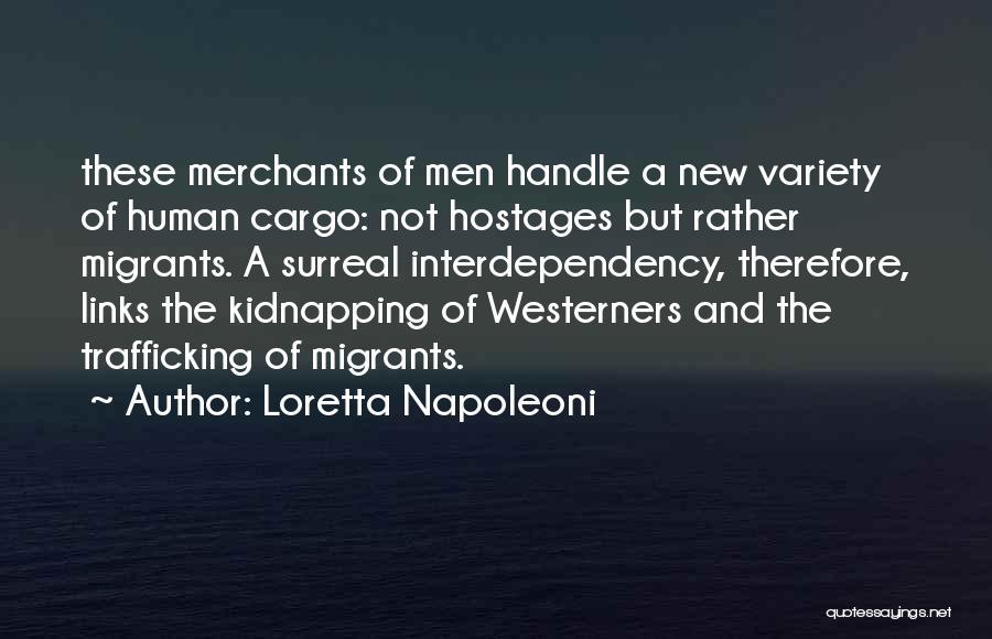 Loretta Napoleoni Quotes: These Merchants Of Men Handle A New Variety Of Human Cargo: Not Hostages But Rather Migrants. A Surreal Interdependency, Therefore,