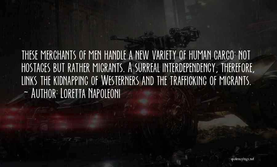 Loretta Napoleoni Quotes: These Merchants Of Men Handle A New Variety Of Human Cargo: Not Hostages But Rather Migrants. A Surreal Interdependency, Therefore,