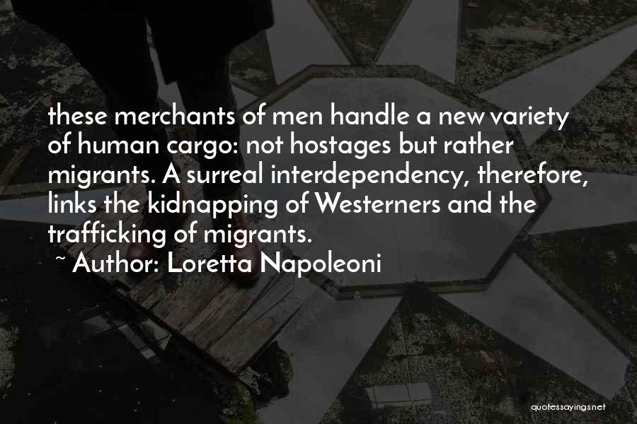 Loretta Napoleoni Quotes: These Merchants Of Men Handle A New Variety Of Human Cargo: Not Hostages But Rather Migrants. A Surreal Interdependency, Therefore,