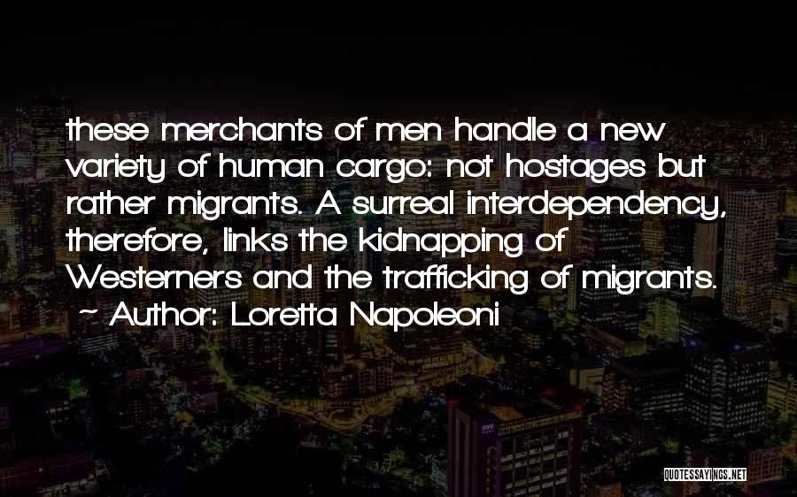 Loretta Napoleoni Quotes: These Merchants Of Men Handle A New Variety Of Human Cargo: Not Hostages But Rather Migrants. A Surreal Interdependency, Therefore,