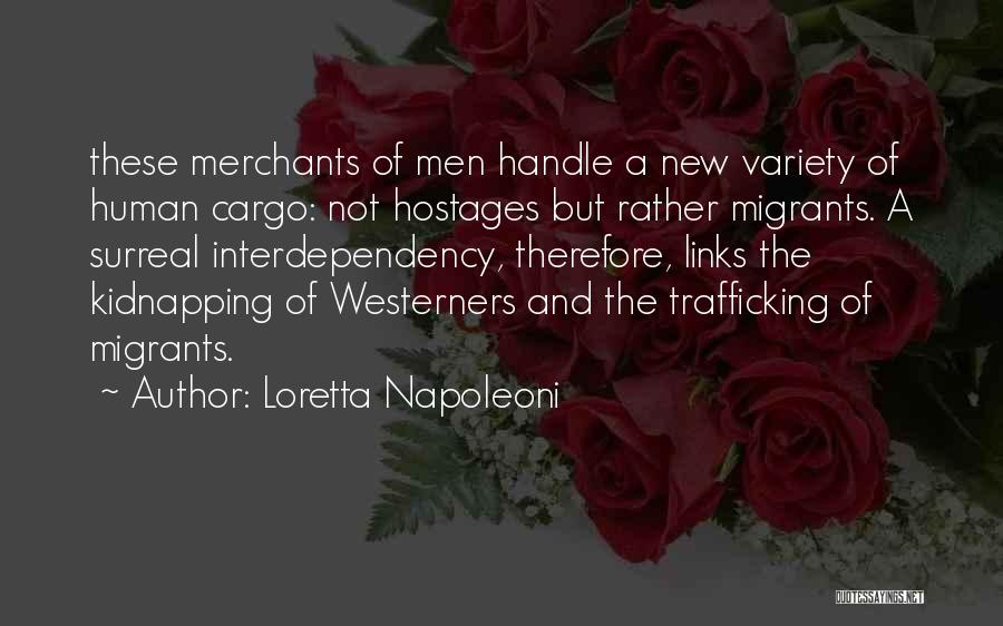 Loretta Napoleoni Quotes: These Merchants Of Men Handle A New Variety Of Human Cargo: Not Hostages But Rather Migrants. A Surreal Interdependency, Therefore,