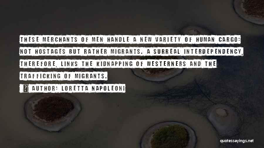 Loretta Napoleoni Quotes: These Merchants Of Men Handle A New Variety Of Human Cargo: Not Hostages But Rather Migrants. A Surreal Interdependency, Therefore,