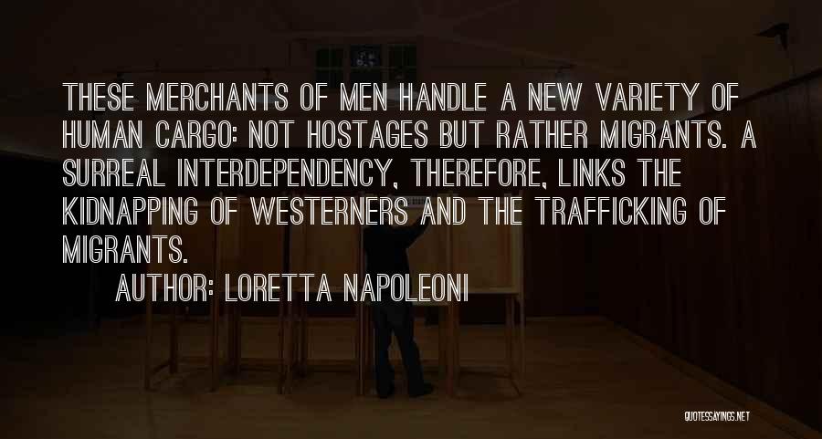 Loretta Napoleoni Quotes: These Merchants Of Men Handle A New Variety Of Human Cargo: Not Hostages But Rather Migrants. A Surreal Interdependency, Therefore,