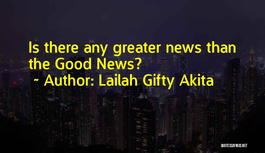 Lailah Gifty Akita Quotes: Is There Any Greater News Than The Good News?