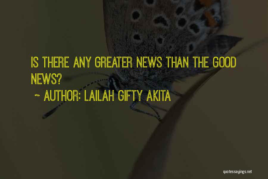 Lailah Gifty Akita Quotes: Is There Any Greater News Than The Good News?