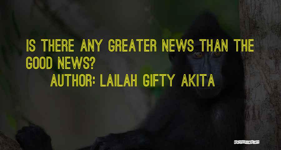 Lailah Gifty Akita Quotes: Is There Any Greater News Than The Good News?