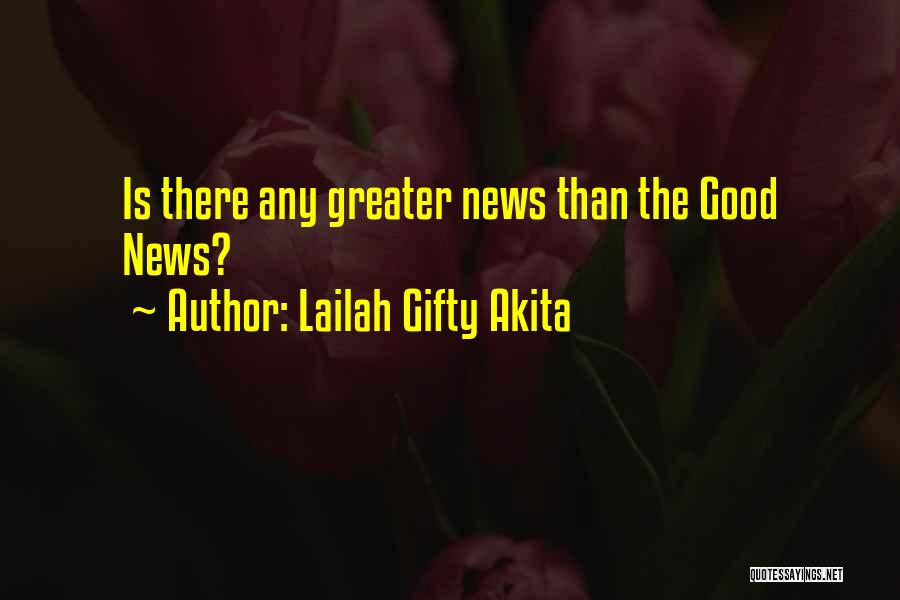 Lailah Gifty Akita Quotes: Is There Any Greater News Than The Good News?