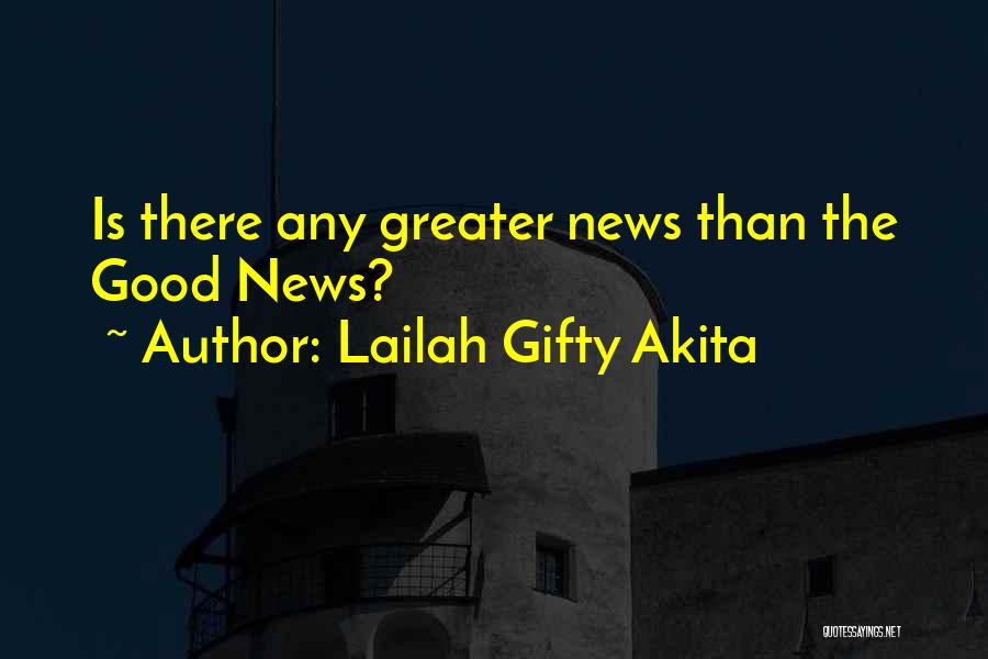 Lailah Gifty Akita Quotes: Is There Any Greater News Than The Good News?