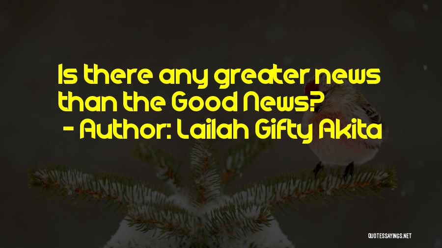 Lailah Gifty Akita Quotes: Is There Any Greater News Than The Good News?