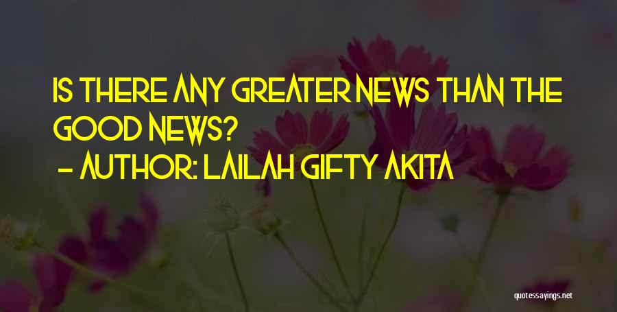 Lailah Gifty Akita Quotes: Is There Any Greater News Than The Good News?