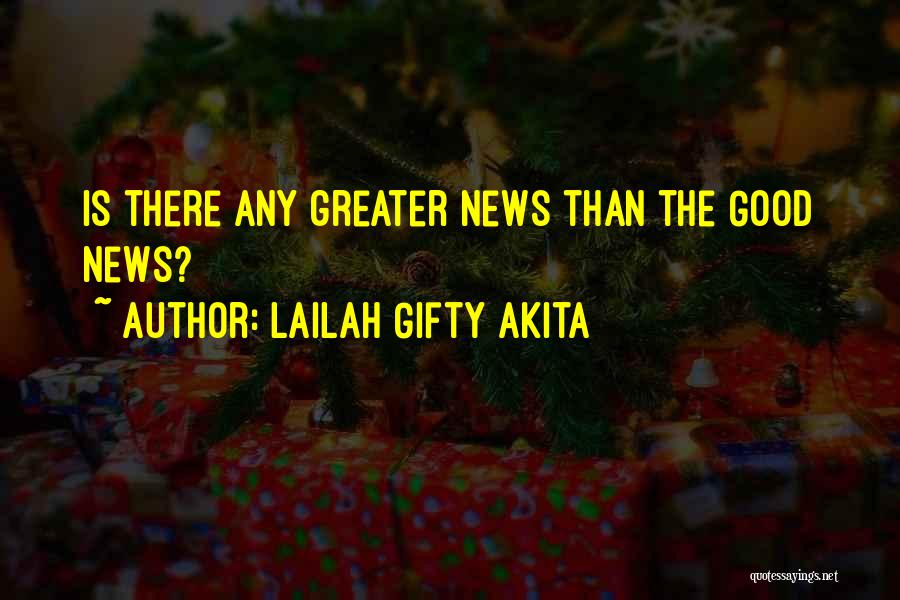 Lailah Gifty Akita Quotes: Is There Any Greater News Than The Good News?