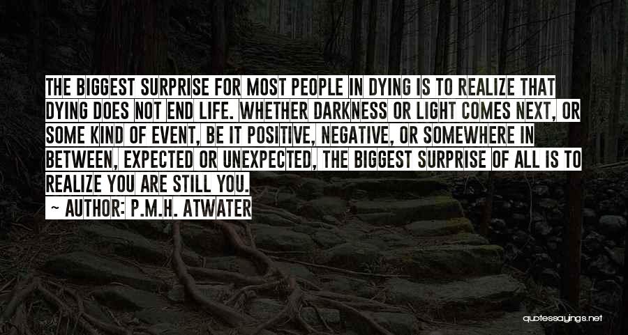 P.M.H. Atwater Quotes: The Biggest Surprise For Most People In Dying Is To Realize That Dying Does Not End Life. Whether Darkness Or