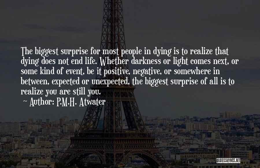 P.M.H. Atwater Quotes: The Biggest Surprise For Most People In Dying Is To Realize That Dying Does Not End Life. Whether Darkness Or