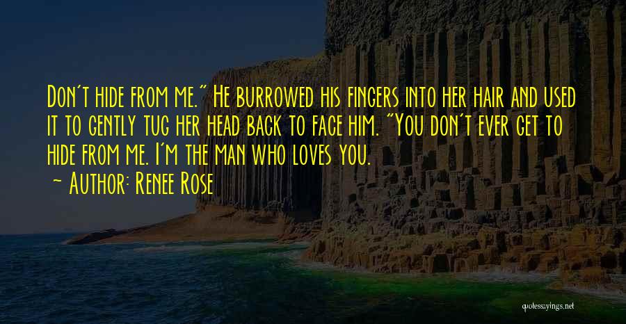Renee Rose Quotes: Don't Hide From Me. He Burrowed His Fingers Into Her Hair And Used It To Gently Tug Her Head Back
