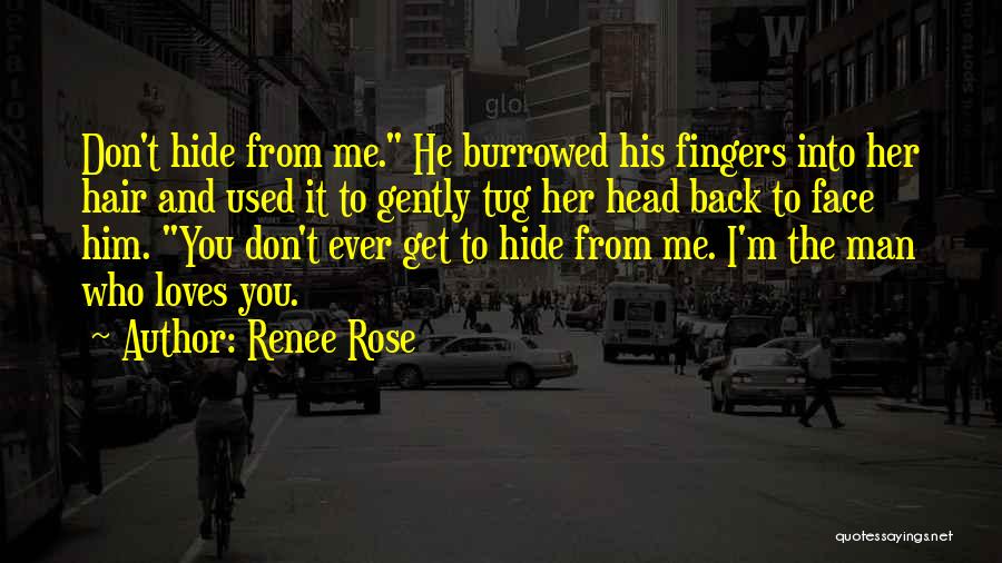 Renee Rose Quotes: Don't Hide From Me. He Burrowed His Fingers Into Her Hair And Used It To Gently Tug Her Head Back