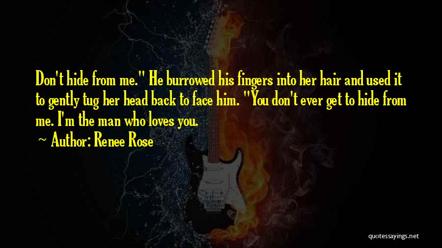 Renee Rose Quotes: Don't Hide From Me. He Burrowed His Fingers Into Her Hair And Used It To Gently Tug Her Head Back