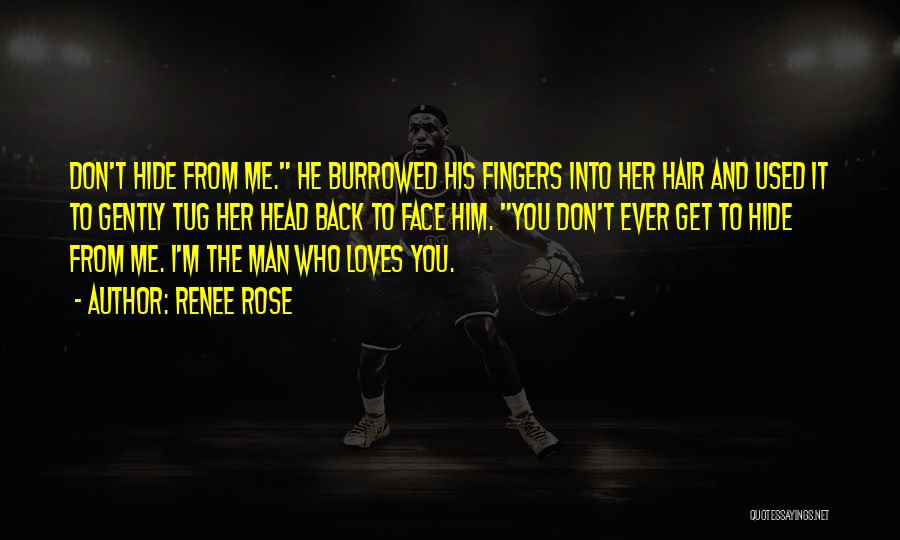 Renee Rose Quotes: Don't Hide From Me. He Burrowed His Fingers Into Her Hair And Used It To Gently Tug Her Head Back