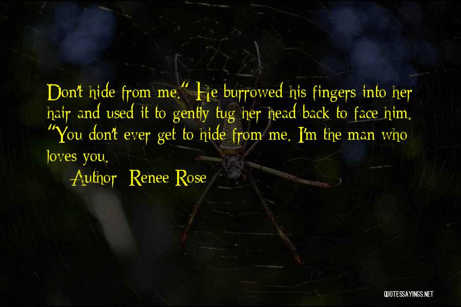 Renee Rose Quotes: Don't Hide From Me. He Burrowed His Fingers Into Her Hair And Used It To Gently Tug Her Head Back