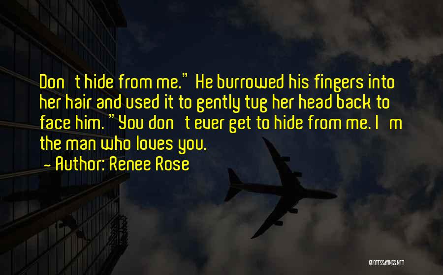Renee Rose Quotes: Don't Hide From Me. He Burrowed His Fingers Into Her Hair And Used It To Gently Tug Her Head Back