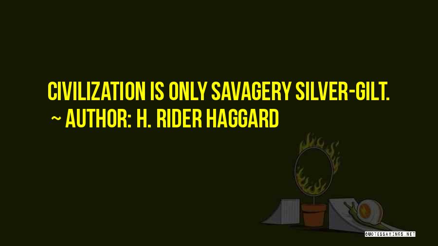 H. Rider Haggard Quotes: Civilization Is Only Savagery Silver-gilt.