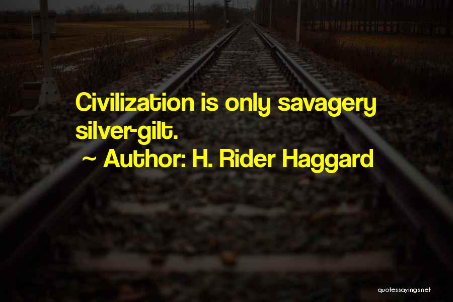 H. Rider Haggard Quotes: Civilization Is Only Savagery Silver-gilt.