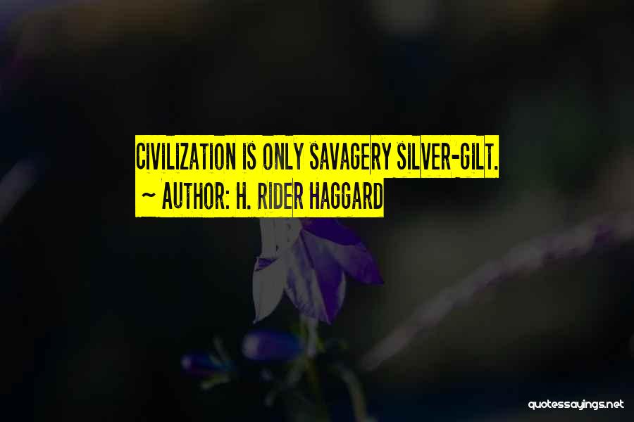 H. Rider Haggard Quotes: Civilization Is Only Savagery Silver-gilt.