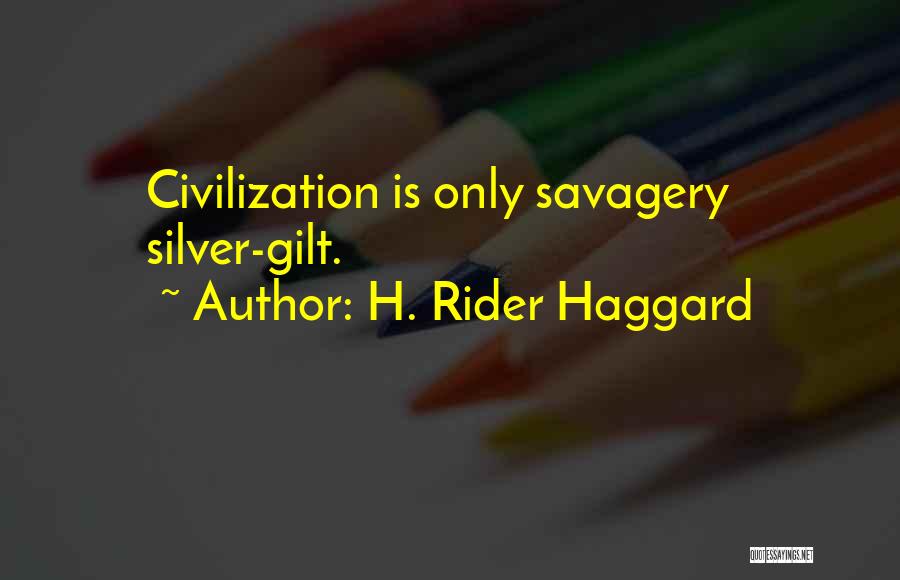 H. Rider Haggard Quotes: Civilization Is Only Savagery Silver-gilt.