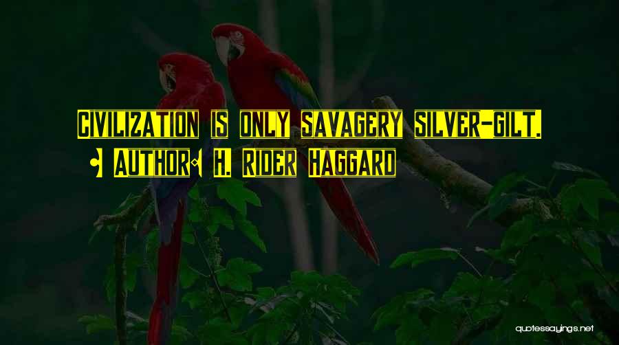 H. Rider Haggard Quotes: Civilization Is Only Savagery Silver-gilt.