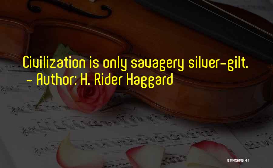 H. Rider Haggard Quotes: Civilization Is Only Savagery Silver-gilt.