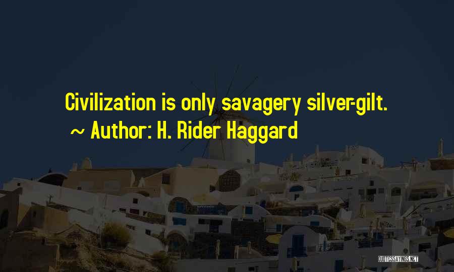 H. Rider Haggard Quotes: Civilization Is Only Savagery Silver-gilt.