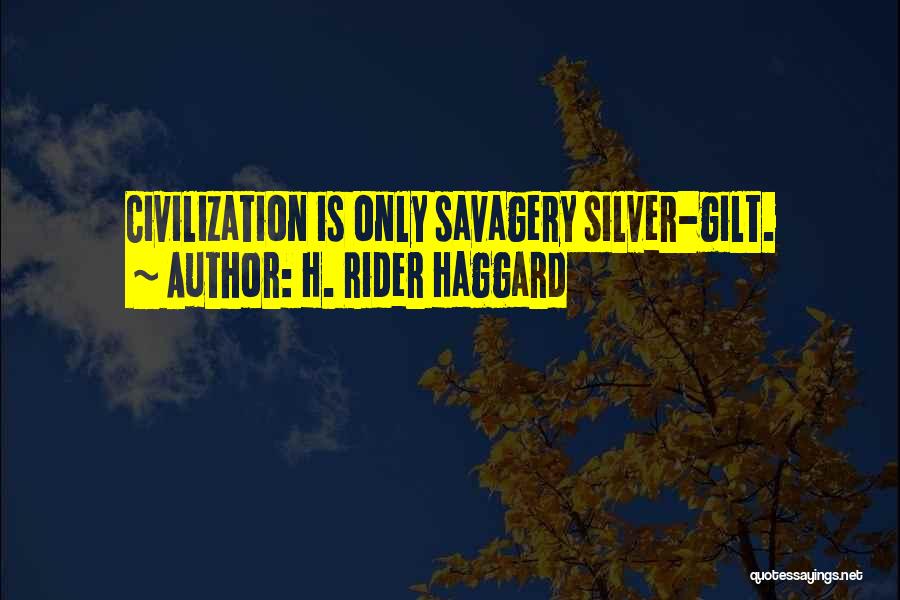 H. Rider Haggard Quotes: Civilization Is Only Savagery Silver-gilt.