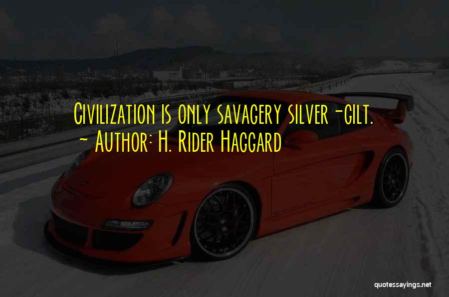 H. Rider Haggard Quotes: Civilization Is Only Savagery Silver-gilt.