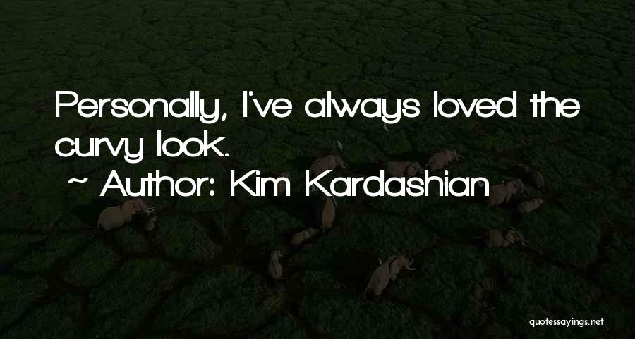 Kim Kardashian Quotes: Personally, I've Always Loved The Curvy Look.