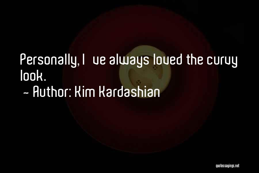 Kim Kardashian Quotes: Personally, I've Always Loved The Curvy Look.