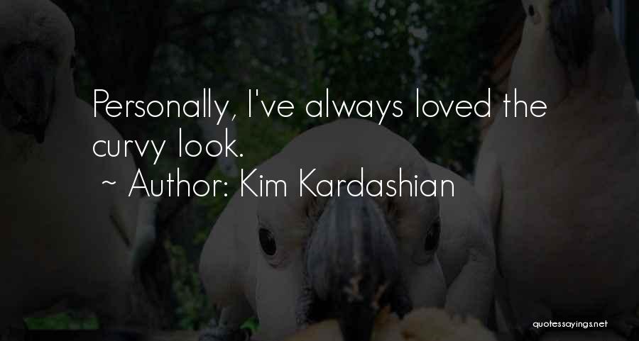 Kim Kardashian Quotes: Personally, I've Always Loved The Curvy Look.