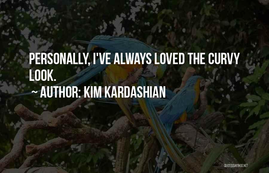 Kim Kardashian Quotes: Personally, I've Always Loved The Curvy Look.