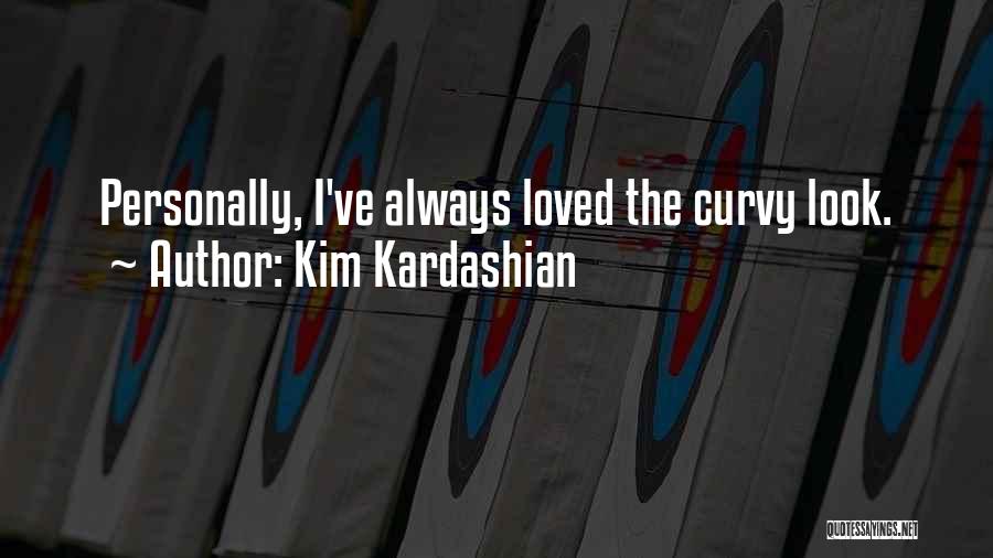 Kim Kardashian Quotes: Personally, I've Always Loved The Curvy Look.